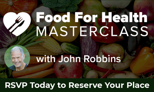 RSVP for the Food for Health Masterclass With John Robbins