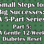 The 12-Week Small-Steps Diabetes Reset (For the Newly Diagnosed and the Burned Out)