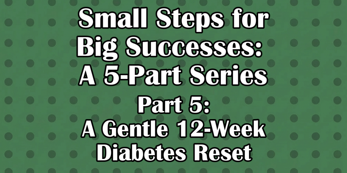The 12-Week Small-Steps Diabetes Reset (For the Newly Diagnosed and the Burned Out)